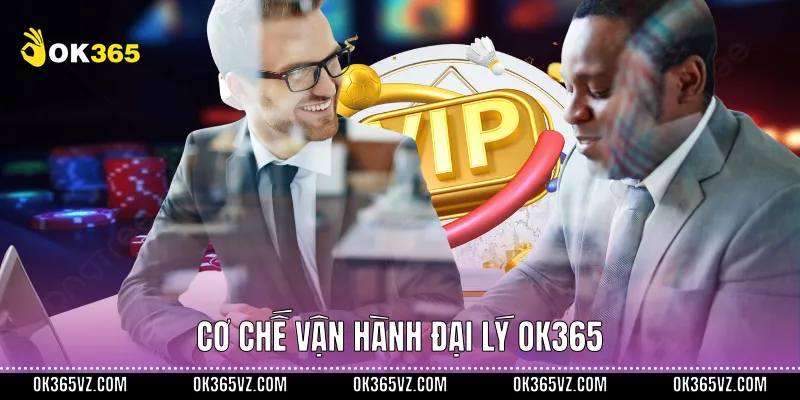 Cơ chế vận hành đại lý OK365