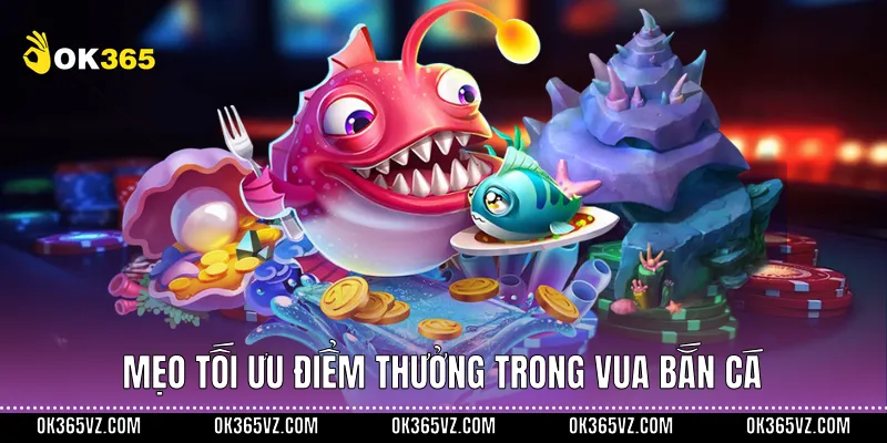 Mẹo tối ưu điểm thưởng trong vua bắn cá