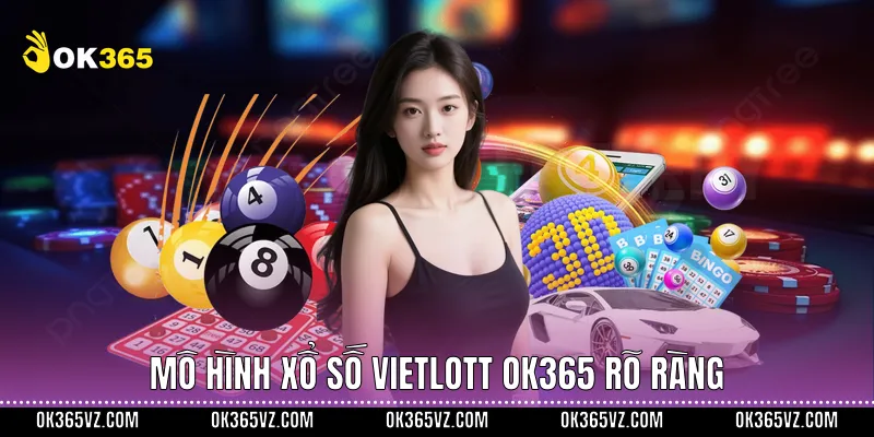 Mô hình Xổ Số Vietlott OK365 rõ ràng