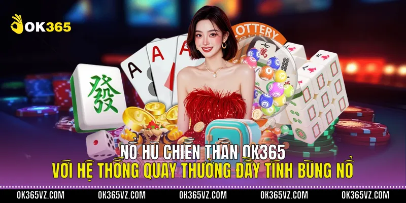 Nổ Hũ Chiến Thần OK365 Với Hệ Thống Quay Thưởng Đầy Tính Bùng Nổ