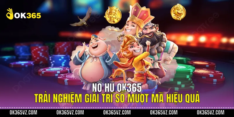 Nổ Hũ OK365 Trải Nghiệm Giải Trí Số Mượt Mà Hiệu Quả