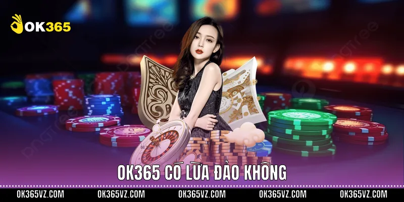 OK365 có lừa đảo không