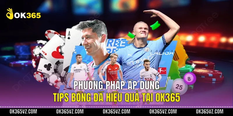 Phương Pháp Áp Dụng Tips Bóng Đá Hiệu Quả Tại OK365