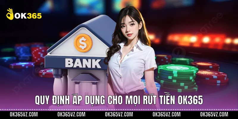 Quy định áp dụng cho mọi rút tiền OK365