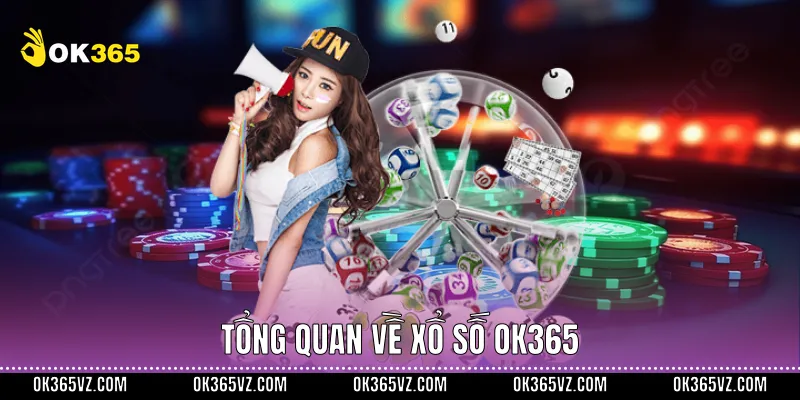 Tổng quan về Xổ số OK365