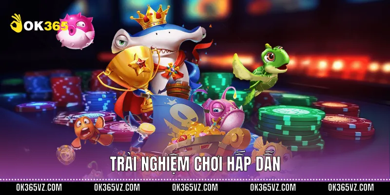 Trải nghiệm chơi hấp dẫn