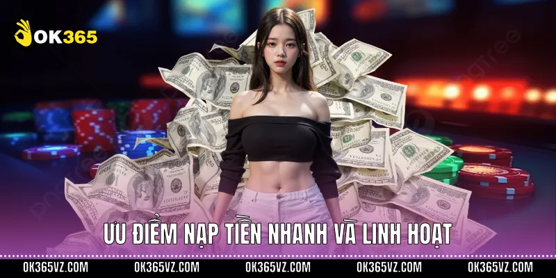 Ưu điểm nạp tiền nhanh và linh hoạt